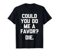 ¿Podrías hacerme un Favor? (Die) -Fun Diciendo Novedad sarcástica Camiseta