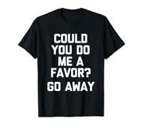 ¿Podrías hacerme un Favor? (Go Away) - Divertido Dicho sarcástico Camiseta