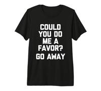 ¿Podrías hacerme un Favor? (Go Away) - Divertido Dicho sarcástico Camiseta Premium