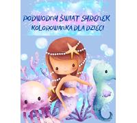 Podwodny świat syrenek.: Kolorowanka dla dzieci od 3 lat - 40 uroczych ilustracji syrenek i morskich stworzeń do pokolorowania.