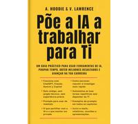 Põe a IA a Trabalhar para Ti: Um guia prático para usar ferramentas de IA, poupar tempo, obter melhores resultados e avançar na tua carreira.