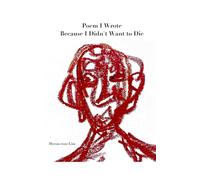 Poem I Wrote Because I Didn't Want to Die (Poem I Wrote for)