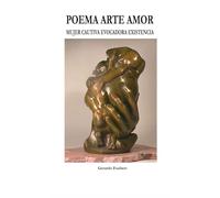 POEMA ARTE AMOR: MUJER CAUTIVA EVOCADORA EXISTENCIA