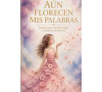 Poemas: Aún Florecen Mis Palabras