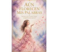 Poemas: Aún Florecen Mis Palabras