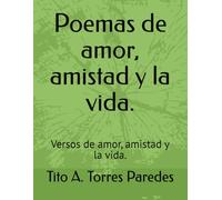 Poemas de amor, amistad y la vida.: Versos de amor, amistad y la vida.