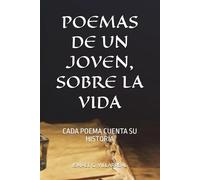 POEMAS DE UN JOVEN, SOBRE LA VIDA: CADA POEMA CUENTA SU HISTORIA