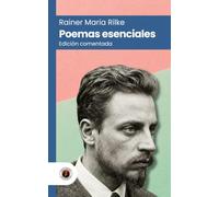 Poemas esenciales de Rainer Maria Rilke: Edición con prólogo, comentada y biografía del autor (Nueva traducción)