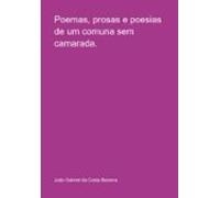 Poemas Prosas E Poesias De Um Comuna Sem Camarada. (ebook)