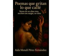 Poemas que gritan lo que callé: Versos de un alma rota, escritos con sangre, no tinta