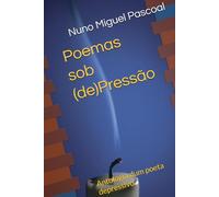 Poemas sob (de)Pressão: Antologia dum poeta depressivo