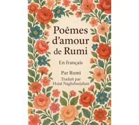 Poèmes d’amour de Rumi: En français : les plus beaux poèmes d’amour de Rumi, maître soufi de la poésie persane