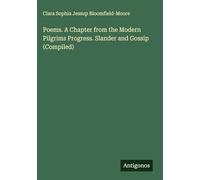 Poems. A Chapter from the Modern Pilgrims Progress. Slander and Gossip (Compiled)