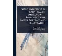 Poems and Essays by Ralph Waldo Emerson. With Introductions, Notes, Portrait and Illustration