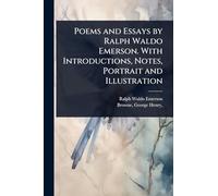 Poems and Essays by Ralph Waldo Emerson. With Introductions, Notes, Portrait and Illustration