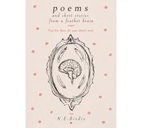 Poems and Short Stories from a Feather Brain: Tiny Kisses for your Chaotic Mind