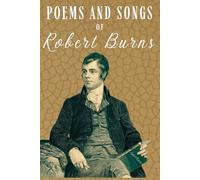Poems and Songs of Robert Burns: Classic Literature, Poetry Anthology Book from British Poet, Robert Burns, an 18th-Century Bard