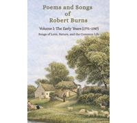 Poems and Songs of Robert Burns Volume I: The Early Years (1771-1787): Songs of Love, Nature, and the Common Life