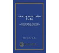 Poems by Adam Lindsay Gordon: sea spray and smoke drift. Bush ballads and galloping rhymes. Miscellaneous poems. Ashtaroth: a dramatic lyric. The roll of the kettle-drum