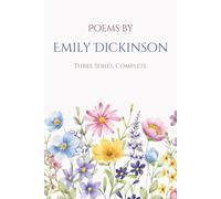 Poems by Emily Dickinson, Three Series, Complete: A Timeless Collection of America’s Most Beloved and Haunting Poems