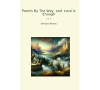 Poems By The Way and Love Is Enough (Classic Books)