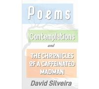 Poems Contemplations and the Chronicles of a Caffeinated Madman