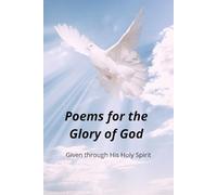Poems for the Glory of God: Given through His Holy Spirit