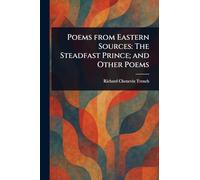 Poems From Eastern Sources: The Steadfast Prince; and Other Poems