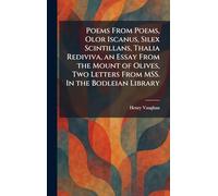 Poems From Poems, Olor Iscanus, Silex Scintillans, Thalia Rediviva, an Essay From the Mount of Olives, Two Letters From MSS. In the Bodleian Library
