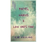 Poems, Haikus & Low Ones Too: an anthology of emotions