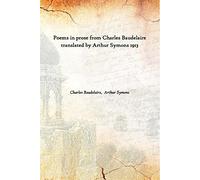 Poems in prose from Charles Baudelaire translated by Arthur Symons 1913 [Hardcover]
