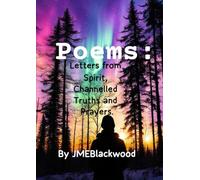 Poems: Letters From Spirit, Channelled Truths, Prayers and Spells