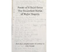 Poems of A Gold Carp: The Collected Works of Major Ragain