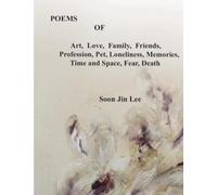 POEMS OF Art, Love, Family, Friends, Profession, Pet, Loneliness, Memories, Time and Space, Fear, Death