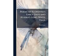 Poems of Klondyke's Early Days and Alaska's Long White Trail