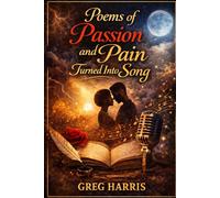 Poems Of Passion and Pain Turned Into Song: A Poetry Collection of Love, Growth, Heartbreak, and Healing