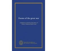 Poems of the great war: published on behalf of the Prince of Wales's National Relief Fund