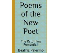 Poems of the New Poet: The Returning Romantic I