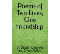 Poems of Two Lives, One Friendship: by David Humphrey and Shawn Sellers