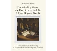 Poems on Rumi: The Whirling Heart, the Fire of Love, and the Silence Beyond Words