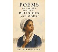 Poems on Various Subjects: Religious and Moral-The First Book Published by an African American Woman