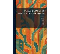 Poems Plays and Miscellaneous Essays