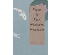 Poems to Read Wherever, Whenever: a compilation of poems to read wherever you go, and whenever you'd like to.