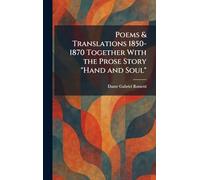 Poems & Translations 1850-1870 Together With the Prose Story "Hand and Soul"