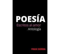 Poesía: Escritos al amor: 1 (Libros Serie Escritos Variados Sobre el Amor y Otros Temas, Libros Ara Disfrutar y Sentir Acompañado)