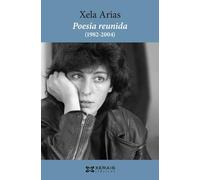 Poesía reunida (1982-2004). Xela Arias (EDICIÓN LITERARIA - XERAIS CLÁSICOS)