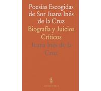 Poesías Escogidas de Sor Juana Inés de la Cruz: Biografía y Juicios Críticos