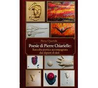 Poesie di Pierre Chiarielle: Raccolta poetica accompagnata dai dipinti del deò