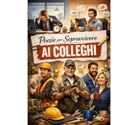 Poesie per Sopravvivere ai Colleghi: Il regalo perfetto per il collega che ti fa perdere la pazienza (ma a cui vuoi bene lo stesso)
