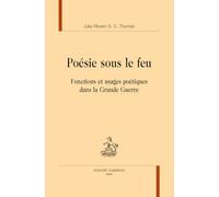 Poésie sous le feu: Fonctions et usages poétiques dans la Grande Guerre